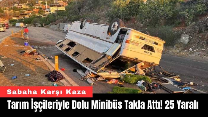 Hatay'da Tarım İşçileriyle Dolu Minibüs Takla Attı! 25 Yaralı