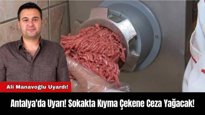 Antalya'da Uyarı! Sokakta Kıyma Çekene Ceza Yağacak!
