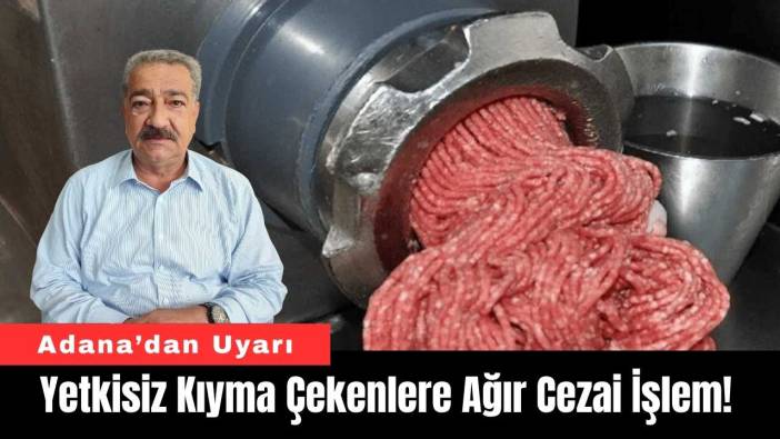 Adana’dan Uyarı! Yetkisiz Kıyma Çekenlere Ağır Cezai İşlem