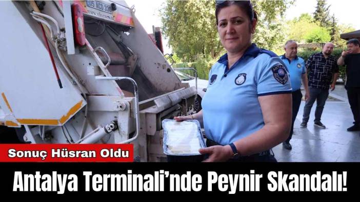 Antalya Terminali’nde Peynir Skandalı!