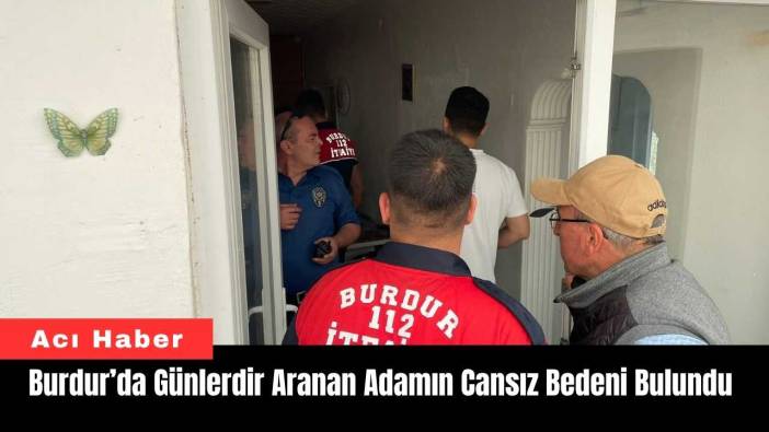 Burdur’da Günlerdir Aranan Adamın Cansız Bedeni Bulundu