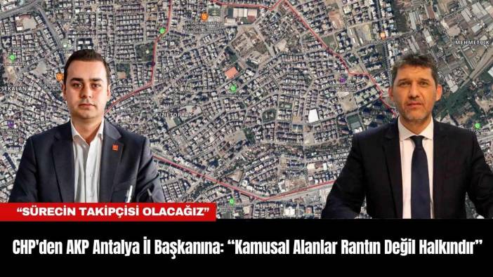 CHP'den AKP Antalya İl Başkanına: “Kamusal Alanlar Rantın Değil Halkındır”
