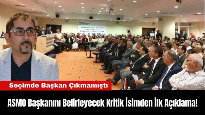 ASMO Başkanını Belirleyecek Kritik İsimden İlk Açıklama!