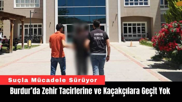 Burdur’da Zehir Tacirlerine ve Kaçakçılara Geçit Yok