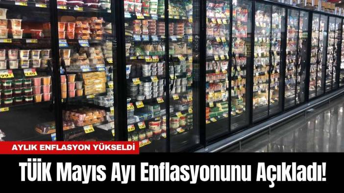 TÜİK Mayıs Ayı Enflasyonunu Açıkladı!