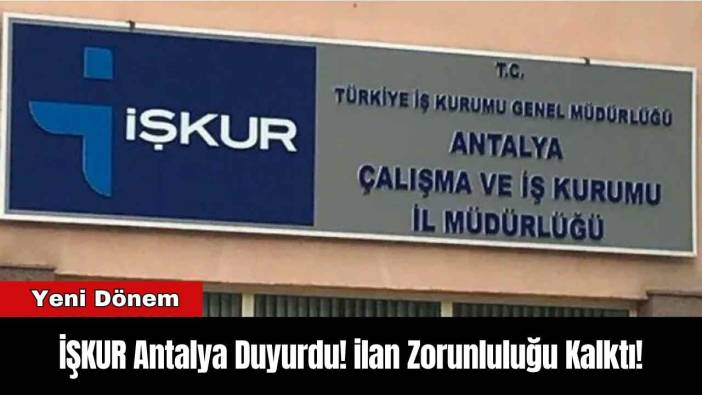 İŞKUR Antalya Duyurdu! ilan Zorunluluğu Kalktı!