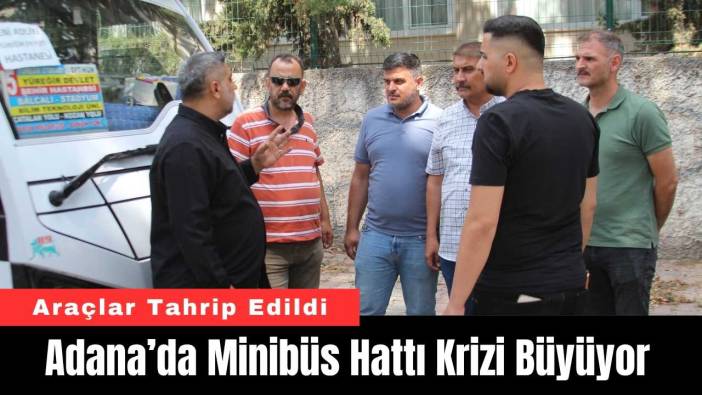 Adana’da Minibüs Hattı Krizi Büyüyor