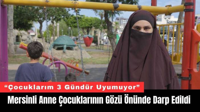Mersinli Anne Çocuklarının Gözü Önünde Darp Edildi