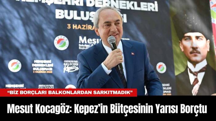 Mesut Kocagöz: Kepez’in Bütçesinin Yarısı Borçtu
