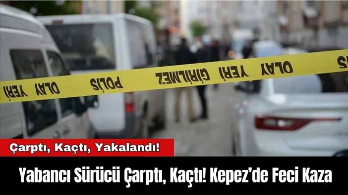 Yabancı Sürücü Çarptı, Kaçtı! Kepez’de Feci Kaza