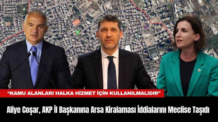 Antalya Vekili Coşar, AKP İl Başkanına Arsa Kiralaması İddialarını Meclise Taşıdı