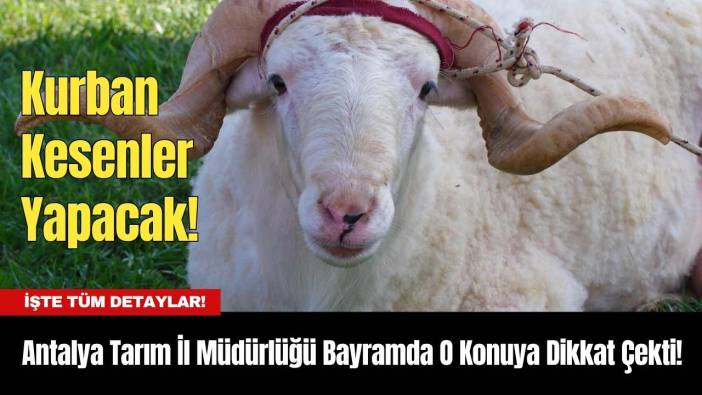Antalya Tarım İl Müdürlüğü Bayramda O Konuya Dikkat Çekti! Kurban Kesenler Yapacak