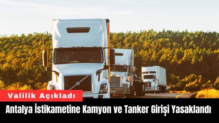 Antalya İstikametine Kamyon ve Tanker Girişi Yasaklandı