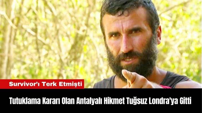 Tutuklama Kararı Olan Antalyalı Hikmet Tuğsuz Londra'ya Gitti