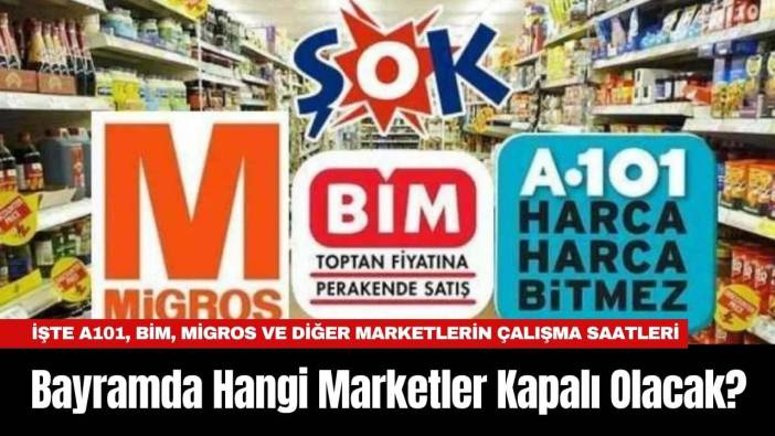 Bayramda Hangi Marketler Kapalı Olacak? İşte A101, BİM, Migros ve Diğer Marketlerin Çalışma Saatleri