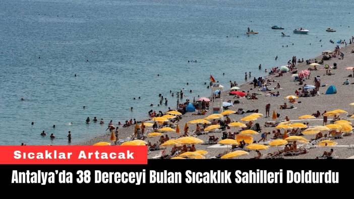 Antalya’da 38 Dereceyi Bulan Sıcaklık Sahilleri Doldurdu