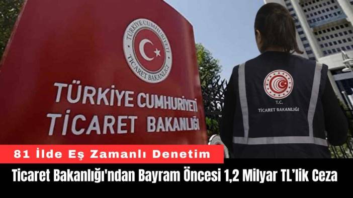 Ticaret Bakanlığı'ndan Bayram Öncesi 1,2 Milyar TL’lik Ceza