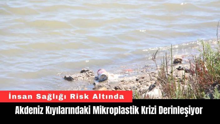 Akdeniz Kıyılarındaki Mikroplastik Krizi Derinleşiyor