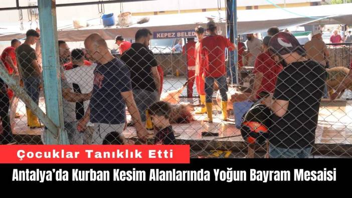 Antalya’da Kurban Kesim Alanlarında Yoğun Bayram Mesaisi