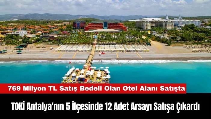 TOKİ Antalya'nın 5 İlçesinde 12 Adet Arsayı Satışa Çıkardı