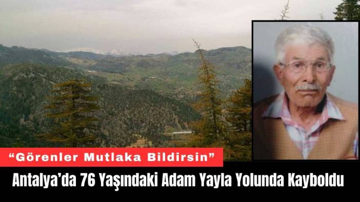 Antalya’da 76 Yaşındaki Adam Yayla Yolunda Kayboldu