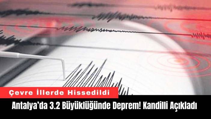 Antalya’da 3.2 Büyüklüğünde Deprem! Kandilli Açıkladı