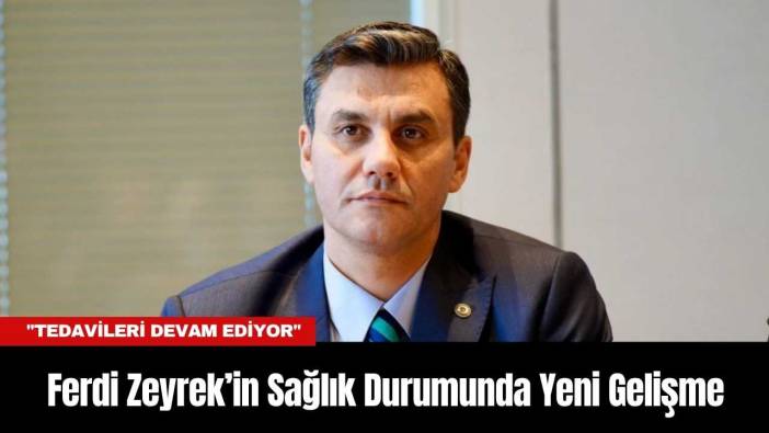 Ferdi Zeyrek’in Sağlık Durumunda Yeni Gelişme