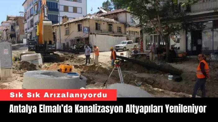 Antalya Elmalı’da Kanalizasyon Altyapıları Yenileniyor