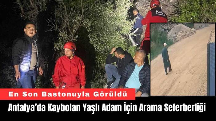 Antalya’da Kaybolan Yaşlı Adam İçin Arama Seferberliği