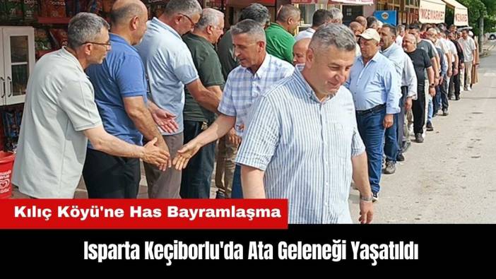 Isparta Keçiborlu'da Ata Geleneği Yaşatıldı! Kılıç Köyü'ne Has Bayramlaşma
