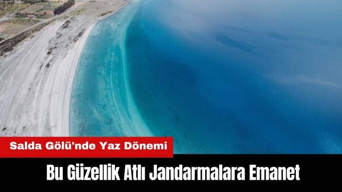 Salda Gölü'nde Yaz Dönemi: Bu Güzellik Atlı Jandarmalara Emanet
