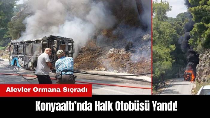 Konyaaltı’nda Halk Otobüsü Yandı! Alevler Ormana Sıçradı