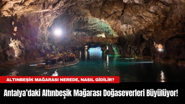 Antalya’daki Altınbeşik Mağarası Doğaseverleri Büyülüyor! Altınbeşik Mağarası Nerede, Nasıl Gidilir?