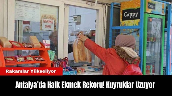 Antalya’da Halk Ekmek Rekoru! Kuyruklar Uzuyor