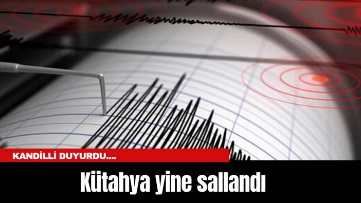 Kandilli duyurdu.... Kütahya yine sallandı
