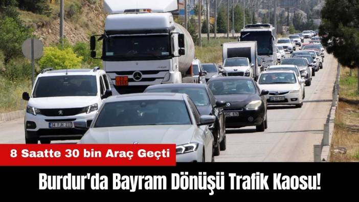 Burdur'da Bayram Dönüşü Kaosu! 8 Saatte 30 bin Araç Geçti