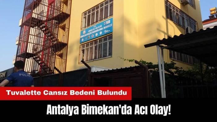 Antalya Bimekan'da Acı Olay! Tuvalette Cansız Bedeni Bulundu