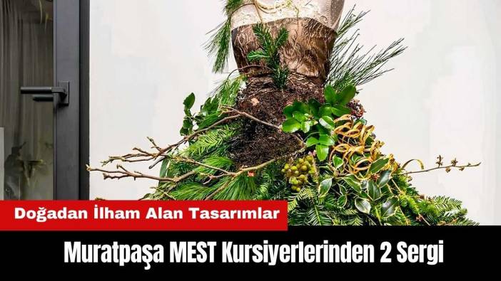 Muratpaşa MEST Kursiyerleri Doğadan İlham Alan Tasarımları Sergileyecek