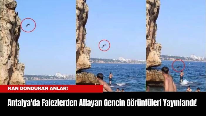 Kan Donduran Anlar! Antalya'da Falezlerden Atlayan Gencin Görüntüleri Yayınlandı!