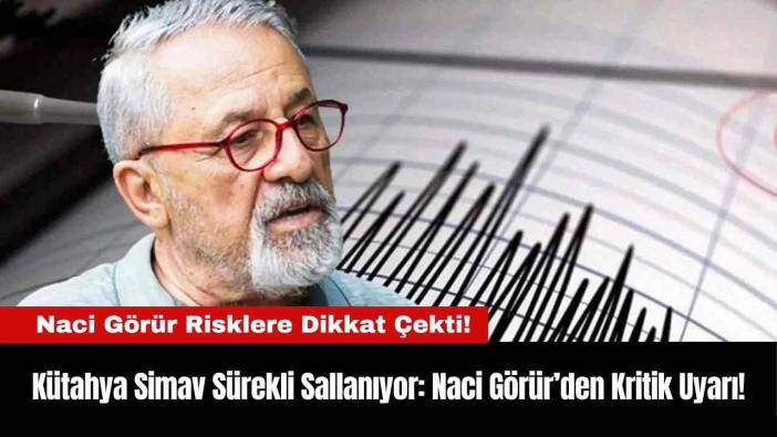 Kütahya Simav Sürekli Sallanıyor: Naci Görür’den Kritik Uyarı!