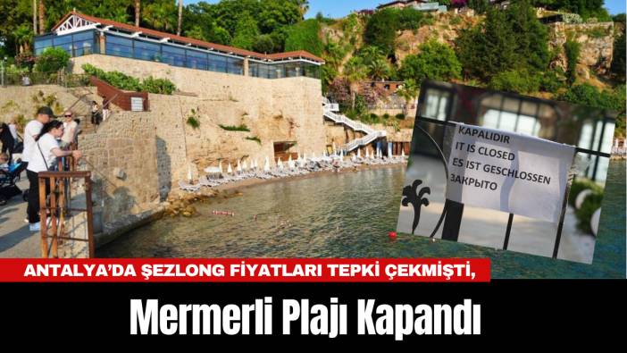 Antalya’da Şezlong Fiyatları Tepki Çekmişti, Mermerli Plajı geçici Kapandı