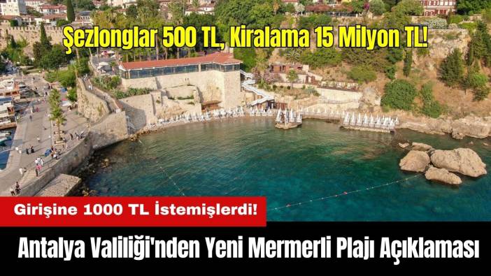 Girişine 1000 TL İstemişlerdi! Antalya Valiliği'nden Yeni Mermerli Plajı Açıklaması