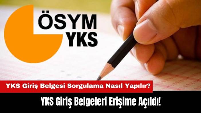 YKS Giriş Belgeleri Erişime Açıldı! YKS Giriş Belgesi Sorgulama Nasıl Yapılır?
