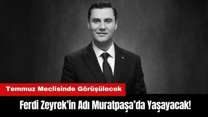 Ferdi Zeyrek’in Adı Antalya Muratpaşa’da Yaşayacak!