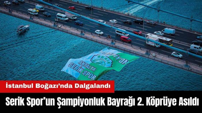 Serik Spor’un Şampiyonluk Bayrağı 2. Köprüye Asıldı