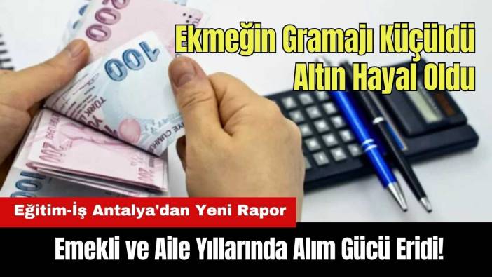 Eğitim-İş Antalya'dan Yeni Rapor: Emekli ve Ailelerin Alım Gücü Eridi