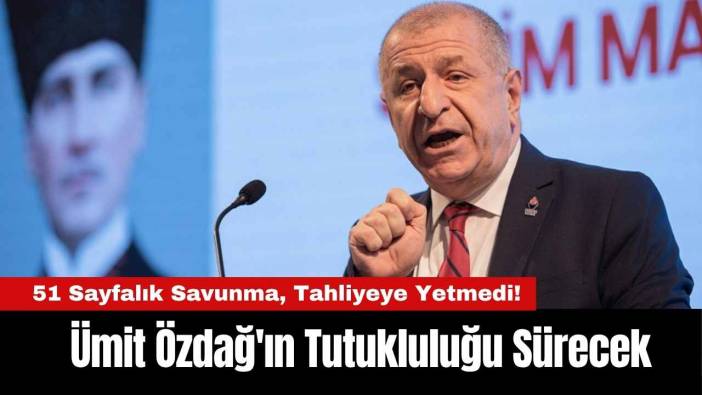 51 Sayfalık Savunma, Tahliyeye Yetmedi! Ümit Özdağ'ın Tutukluluğu Sürecek