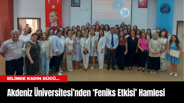 Bilimde Kadın Gücü...Akdeniz Üniversitesi’nden ‘Feniks Etkisi’ Hamlesi