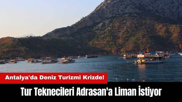 Antalya'da Deniz Turizmi Krizde! Tur Teknecileri Adrasan'a Liman İstiyor