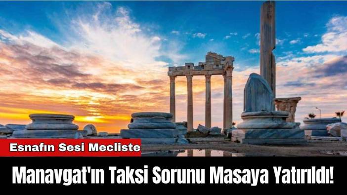 Manavgat'ın Taksi Sorunu Masaya Yatırıldı!